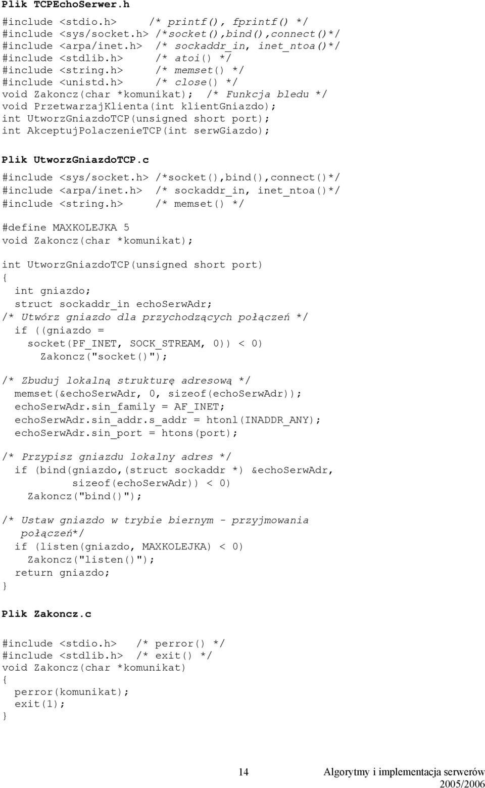 h> /* close() */ void Zakoncz(char *komunikat); /* Funkcja bledu */ void PrzetwarzajKlienta(int klientgniazdo); int UtworzGniazdoTCP(unsigned short port); int AkceptujPolaczenieTCP(int serwgiazdo);