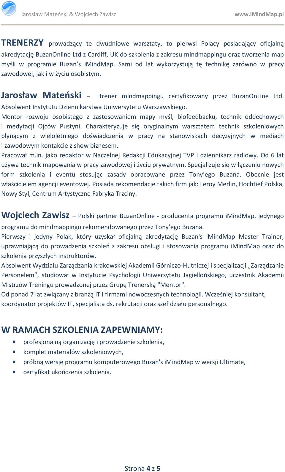 Absolwent Instytutu Dziennikarstwa Uniwersytetu Warszawskiego. Mentor rozwoju osobistego z zastosowaniem mapy myśl, biofeedbacku, technik oddechowych i medytacji Ojców Pustyni.