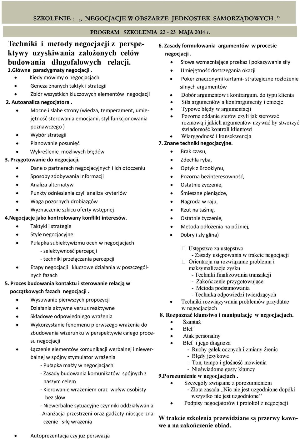 Mocne i słabe strony (wiedza, temperament, umiejętność sterowania emocjami, styl funkcjonowania poznawczego ) Wybór strategii Planowanie posunięć Wykreślenie możliwych błędów 3.