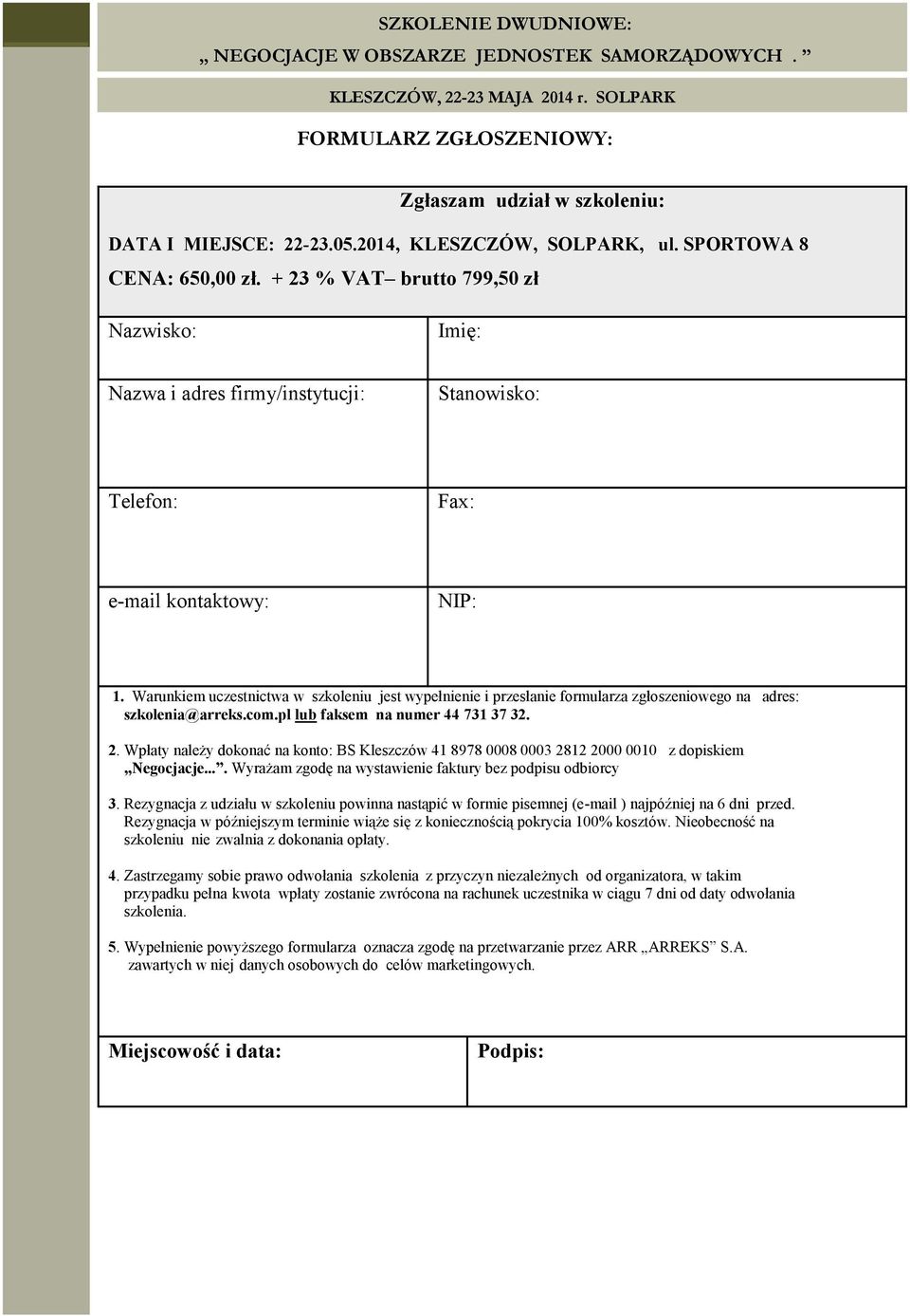 SPORTOWA 8 CENA: 650,00 zł. + 23 % VAT brutto 799,50 zł Nazwisko: Imię: Nazwa i adres firmy/instytucji: Stanowisko: Telefon: Fax: e-mail kontaktowy: NIP: 1.