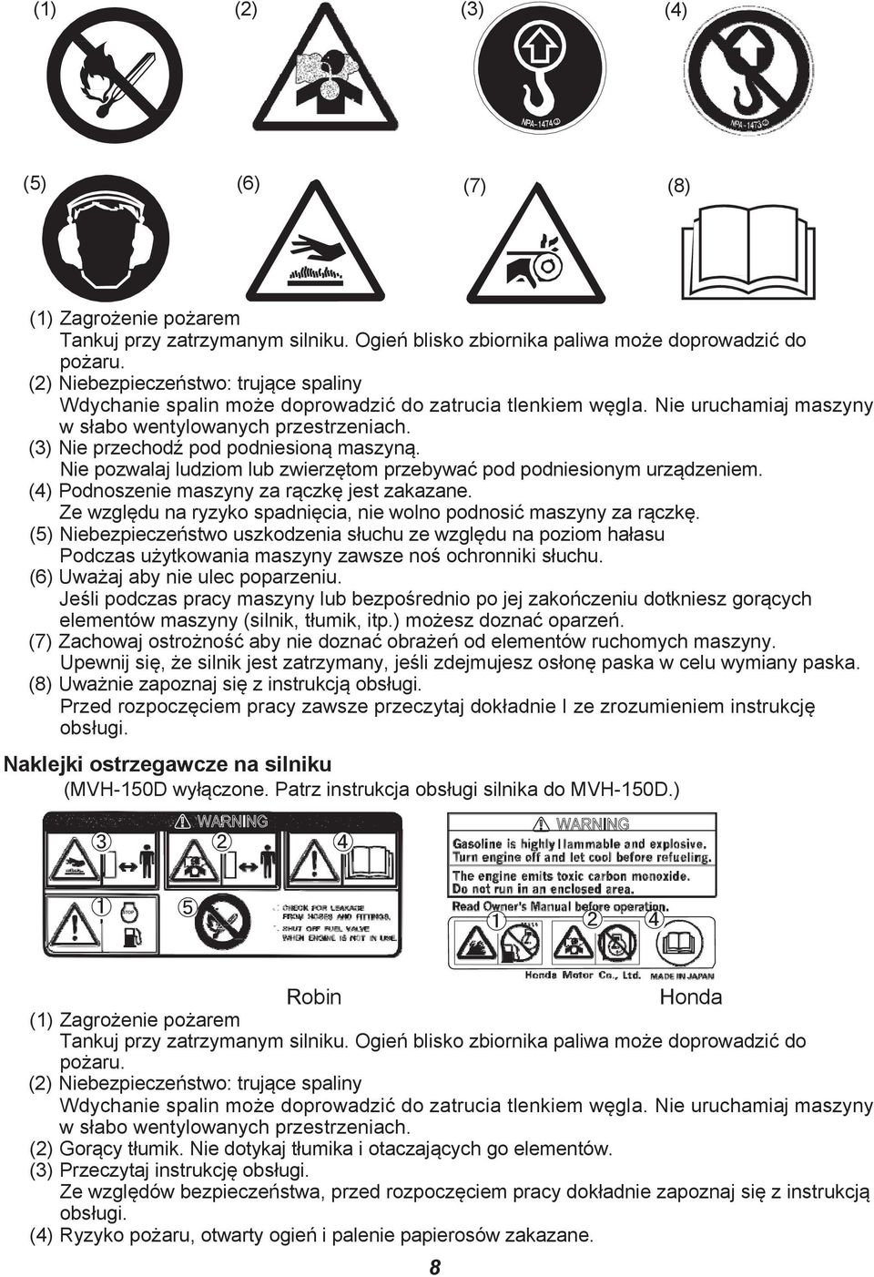 (3) Nie przechodź pod podniesioną maszyną. Nie pozwalaj ludziom lub zwierzętom przebywać pod podniesionym urządzeniem. (4) Podnoszenie maszyny za rączkę jest zakazane.