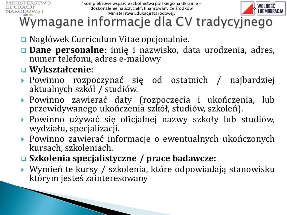 studiów. od ostatnich / najbardziej Powinno zawierać daty (rozpoczęcia i ukończenia, lub przewidywanego ukończenia szkół, studiów, szkoleń).