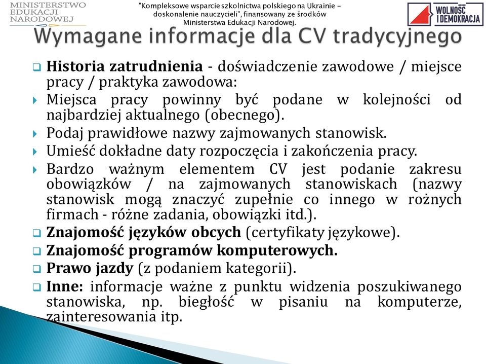 Bardzo ważnym elementem CV jest podanie zakresu obowiązków / na zajmowanych stanowiskach (nazwy stanowisk mogą znaczyć zupełnie co innego w rożnych firmach - różne zadania,