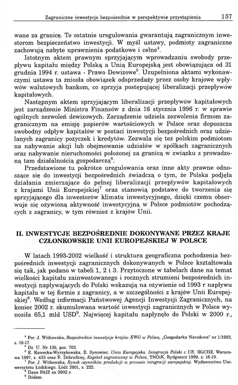 Istotnym aktem prawnym sprzyjającym wprowadzaniu swobody przepływu kapitału między Polską a Unią Europejską jest obowiązująca od 31 grudnia 1994 r. ustawa - Prawo Dewizowe5.