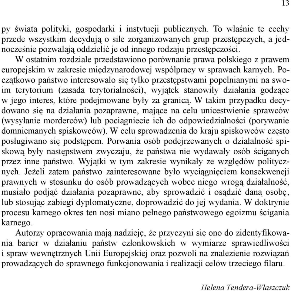 W ostatnim rozdziale przedstawiono porównanie prawa polskiego z prawem europejskim w zakresie międzynarodowej współpracy w sprawach karnych.