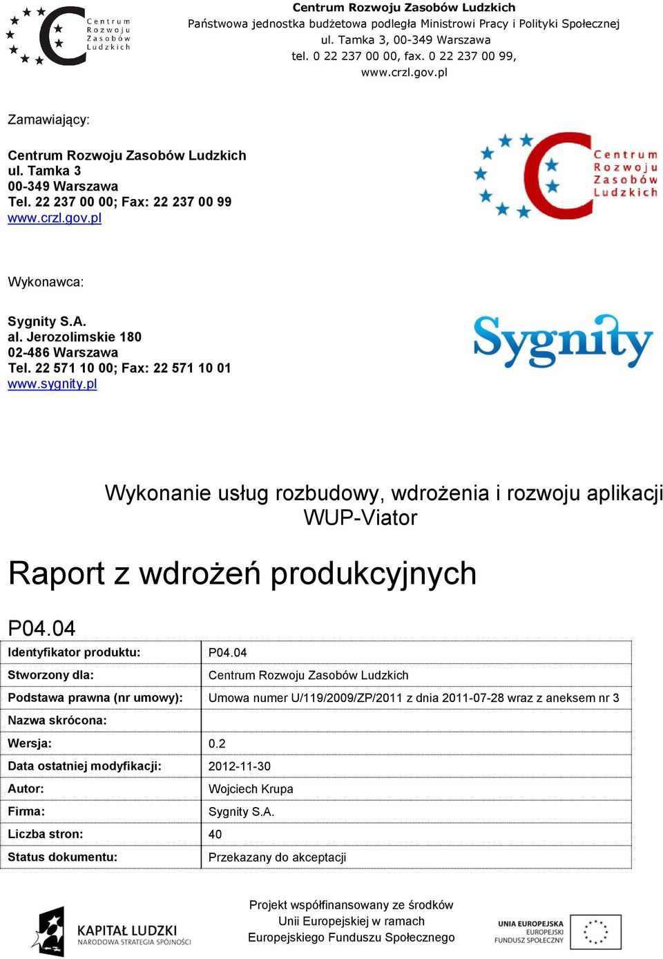 22 571 10 00; Fax: 22 571 10 01 www.sygnity.pl Wykonanie usług rozbudowy, wdrożenia i rozwoju aplikacji WUP-Viator Raport z wdrożeń produkcyjnych P04.04 Identyfikator produktu: P04.