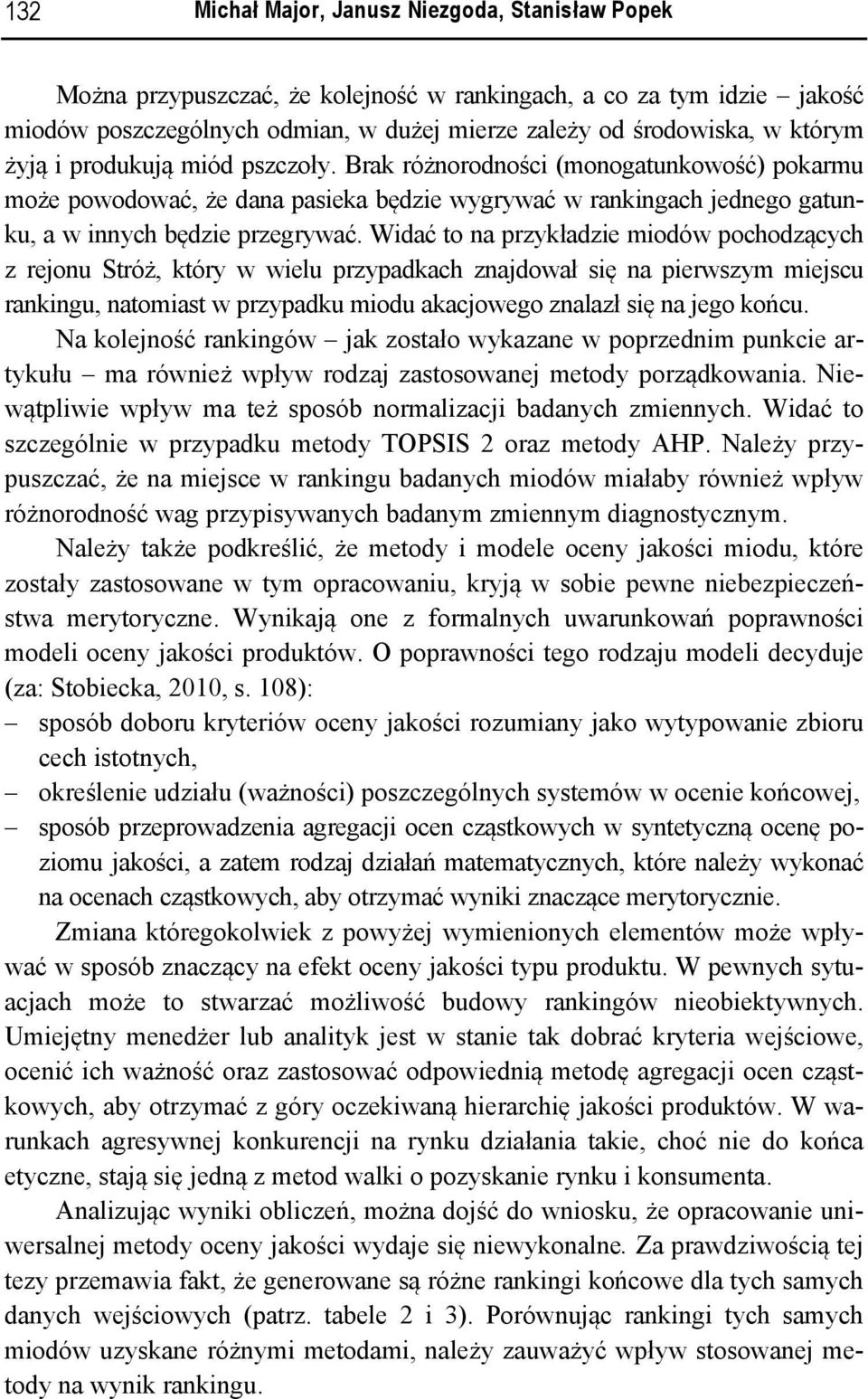 Widać to na przykładzie miodów pochodzących z rejonu Stróż, który w wielu przypadkach znajdował się na pierwszym miejscu rankingu, natomiast w przypadku miodu akacjowego znalazł się na jego końcu.