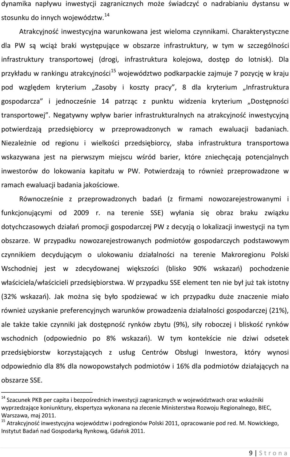 Dla przykładu w rankingu atrakcyjności 15 województwo podkarpackie zajmuje 7 pozycję w kraju pod względem kryterium Zasoby i koszty pracy, 8 dla kryterium Infrastruktura gospodarcza i jednocześnie 14