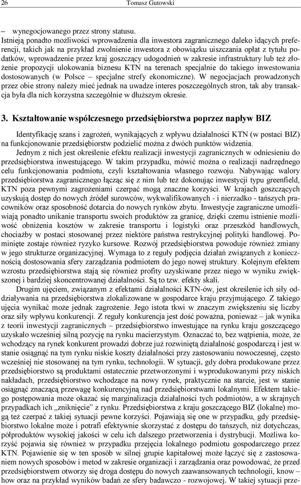 wprowadzenie przez kraj goszczący udogodnień w zakresie infrastruktury lub też złożenie propozycji ulokowania biznesu KTN na terenach specjalnie do takiego inwestowania dostosowanych (w Polsce