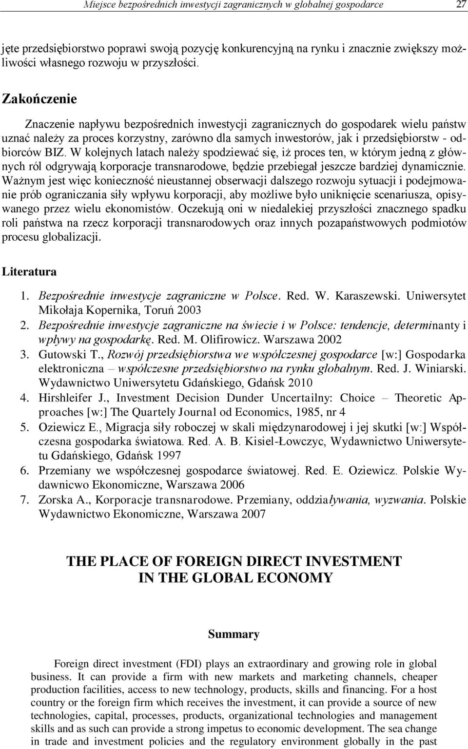 Zakończenie Znaczenie napływu bezpośrednich inwestycji zagranicznych do gospodarek wielu państw uznać należy za proces korzystny, zarówno dla samych inwestorów, jak i przedsiębiorstw - odbiorców BIZ.