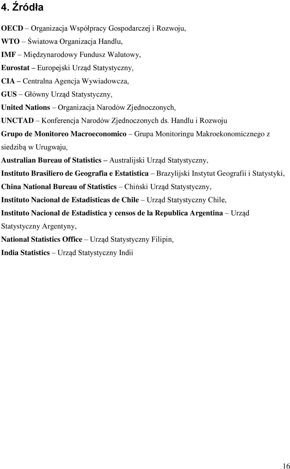 Handlu i Rozwoju Grupo de Monitoreo Macroeconomico Grupa Monitoringu Makroekonomicznego z siedzibą w Urugwaju, Australian Bureau of Statistics Australijski Urząd Statystyczny, Instituto Brasiliero de