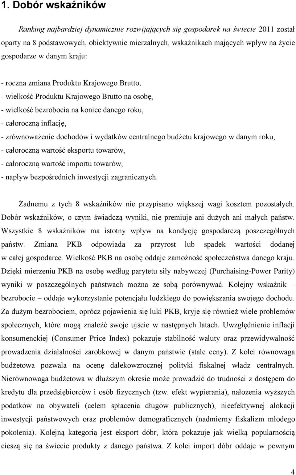 dochodów i wydatków centralnego budżetu krajowego w danym roku, - całoroczną wartość eksportu towarów, - całoroczną wartość importu towarów, - napływ bezpośrednich inwestycji zagranicznych.