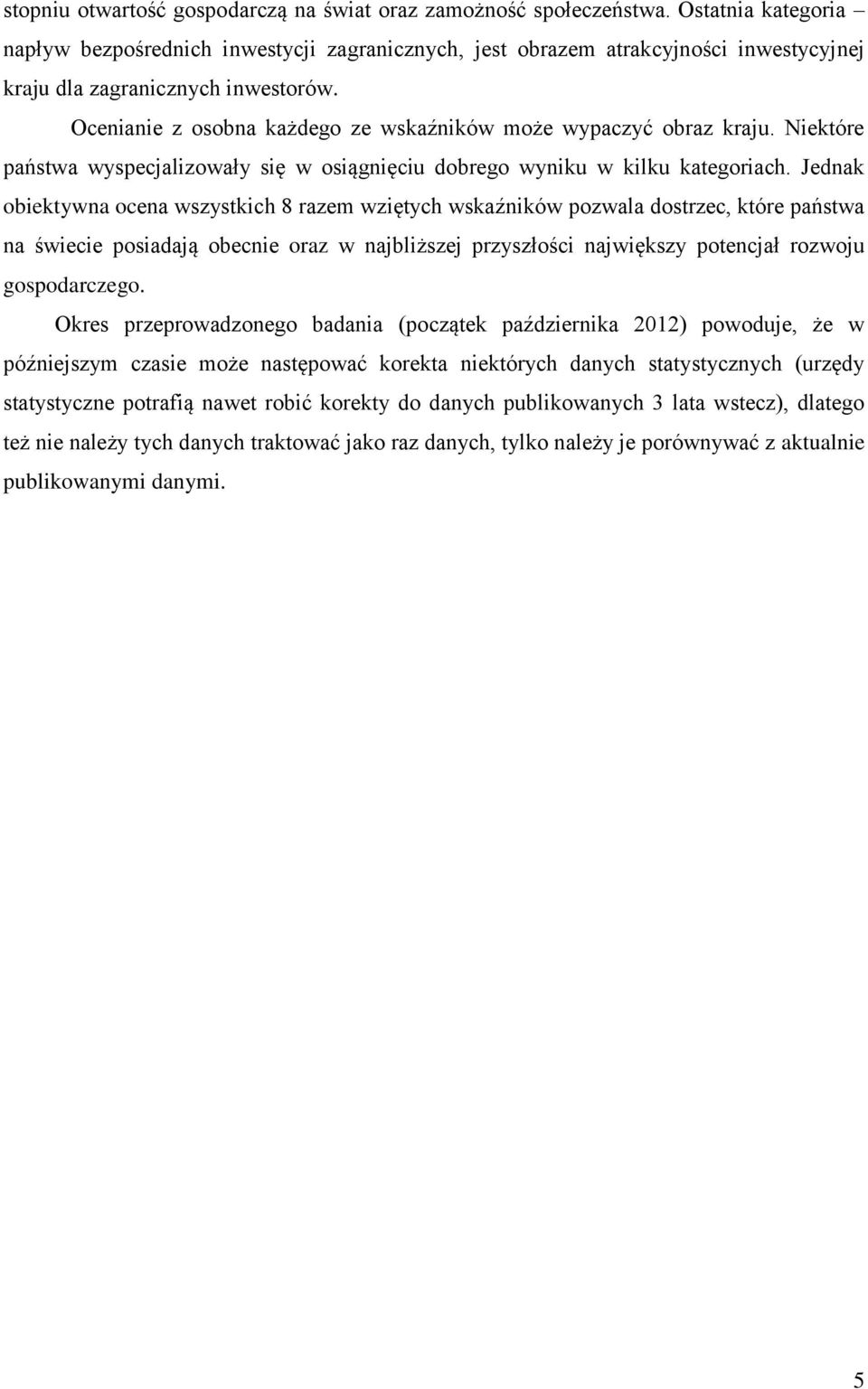 Ocenianie z osobna każdego ze wskaźników może wypaczyć obraz kraju. Niektóre państwa wyspecjalizowały się w osiągnięciu dobrego wyniku w kilku kategoriach.