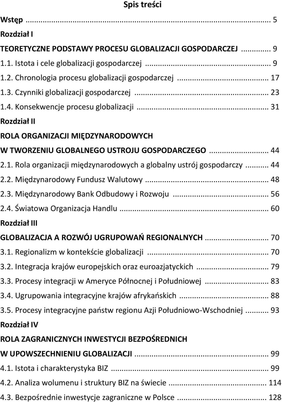 .. 44 2.2. Międzynarodowy Fundusz Walutowy... 48 2.3. Międzynarodowy Bank Odbudowy i Rozwoju... 56 2.4. Światowa Organizacja Handlu... 60 Rozdział III GLOBALIZACJA A ROZWÓJ UGRUPOWAŃ REGIONALNYCH.