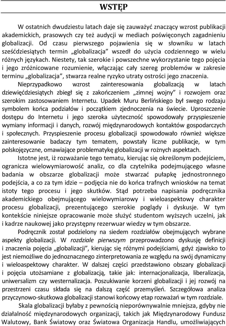 Niestety, tak szerokie i powszechne wykorzystanie tego pojęcia i jego zróżnicowane rozumienie, włączając cały szereg problemów w zakresie terminu globalizacja, stwarza realne ryzyko utraty ostrości