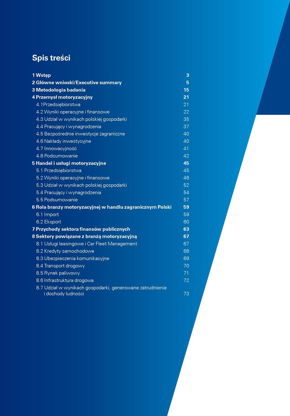 7 Innowacyjność 41 4.8 Podsumowanie 42 5 Handel i usługi motoryzacyjne 45 5.1 Przedsiębiorstwa 45 5.2 Wyniki operacyjne i finansowe 46 5.3 Udział w wynikach polskiej gospodarki 52 5.