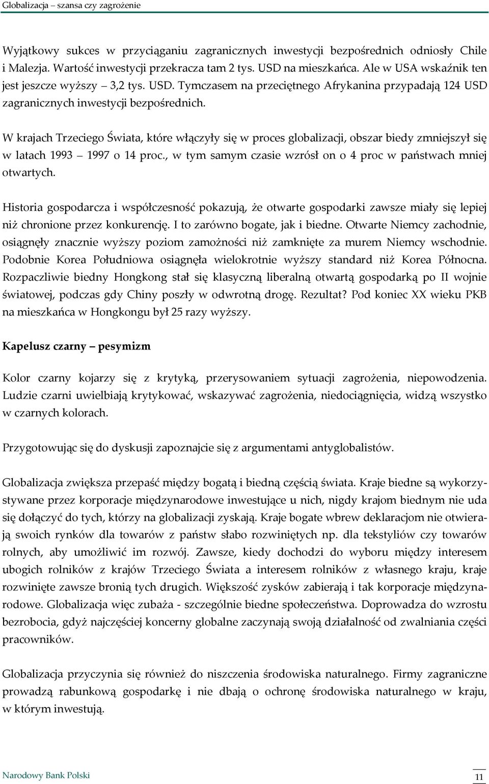 W ach Trzeciego Świata, które włączyły się w proces globalizacji, obszar biedy zmniejszył się w latach 1993 1997 o 14 proc., w tym samym czasie wzrósł on o 4 proc w państwach mniej otwartych.