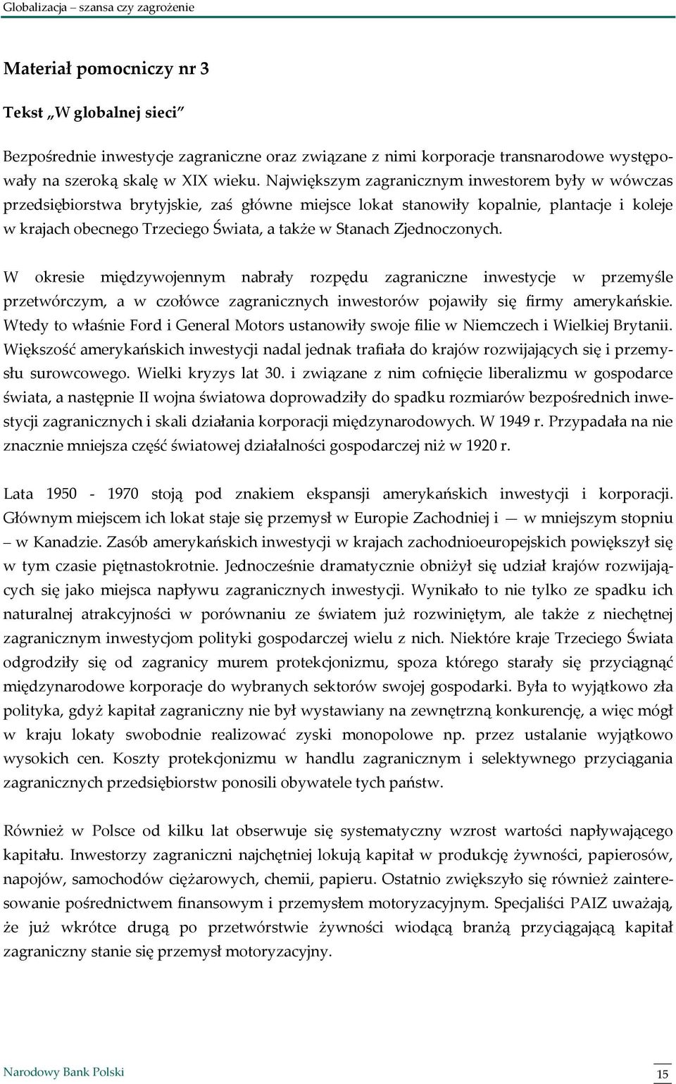 Zjednoczonych. W okresie międzywojennym nabrały rozpędu zagraniczne inwestycje w przemyśle przetwórczym, a w czołówce zagranicznych inwestorów pojawiły się firmy amerykańskie.