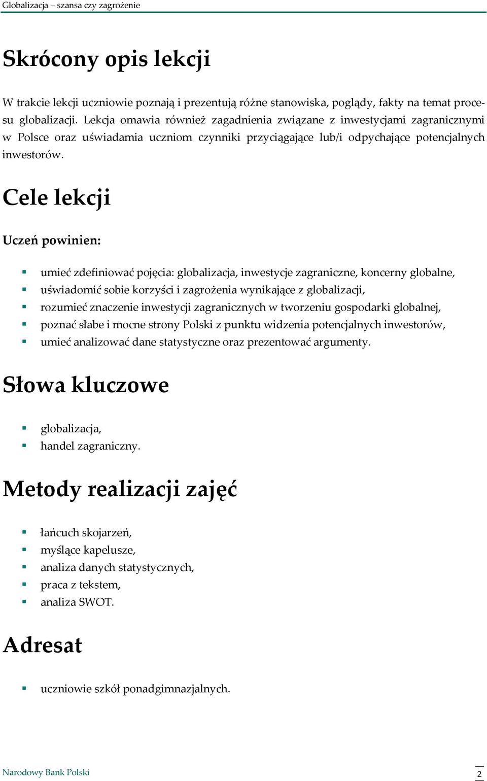 Cele lekcji Uczeń powinien: umieć zdefiniować pojęcia: globalizacja, inwestycje zagraniczne, koncerny globalne, uświadomić sobie korzyści i zagrożenia wynikające z globalizacji, rozumieć znaczenie