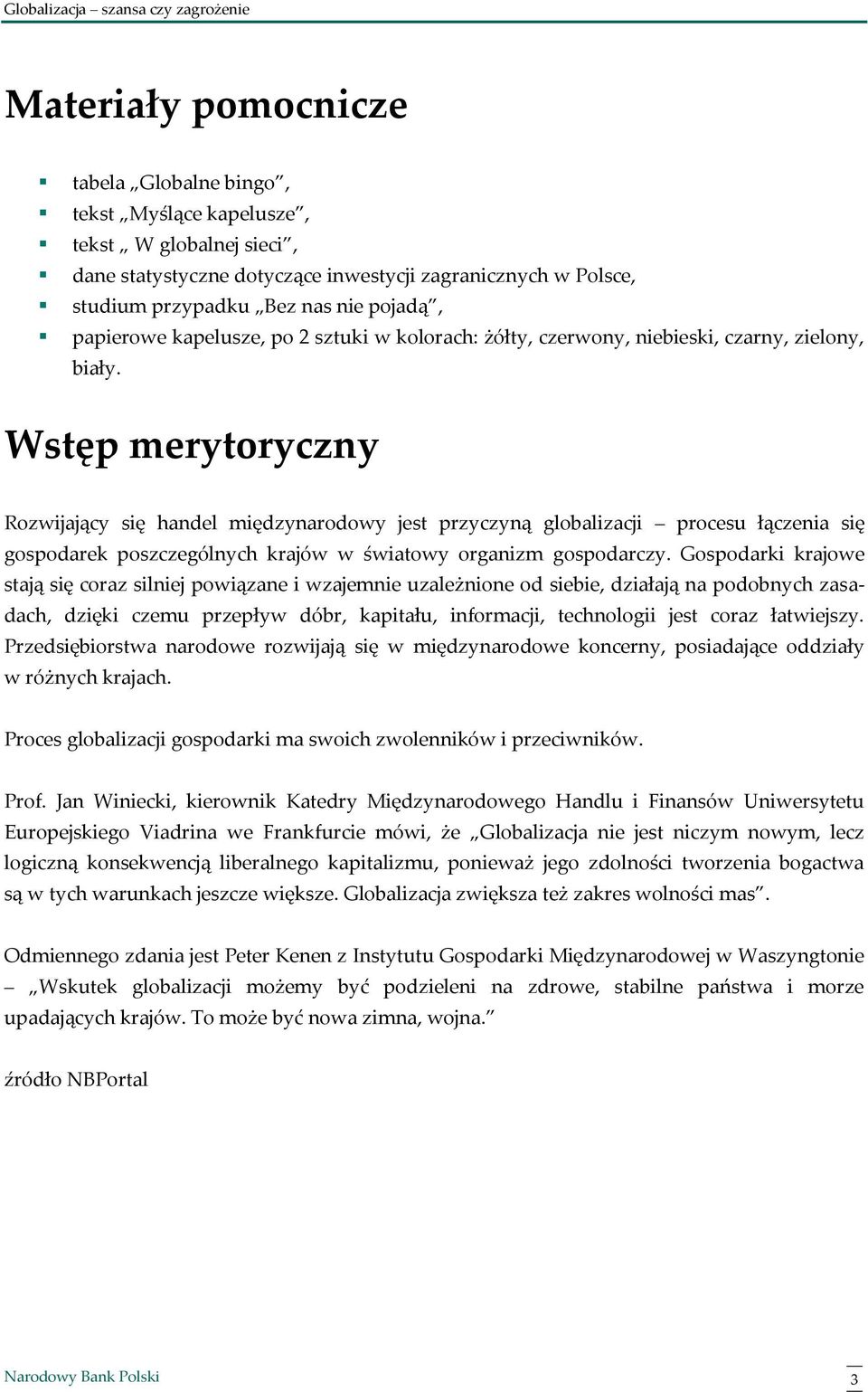 Wstęp merytoryczny Rozwijający się handel międzynarodowy jest przyczyną globalizacji procesu łączenia się gospodarek poszczególnych ów w światowy organizm gospodarczy.