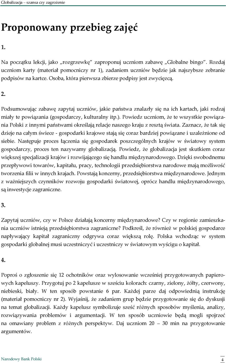 Podsumowując zabawę zapytaj uczniów, jakie państwa znalazły się na ich kartach, jaki rodzaj miały te powiązania (gospodarczy, kulturalny itp.).