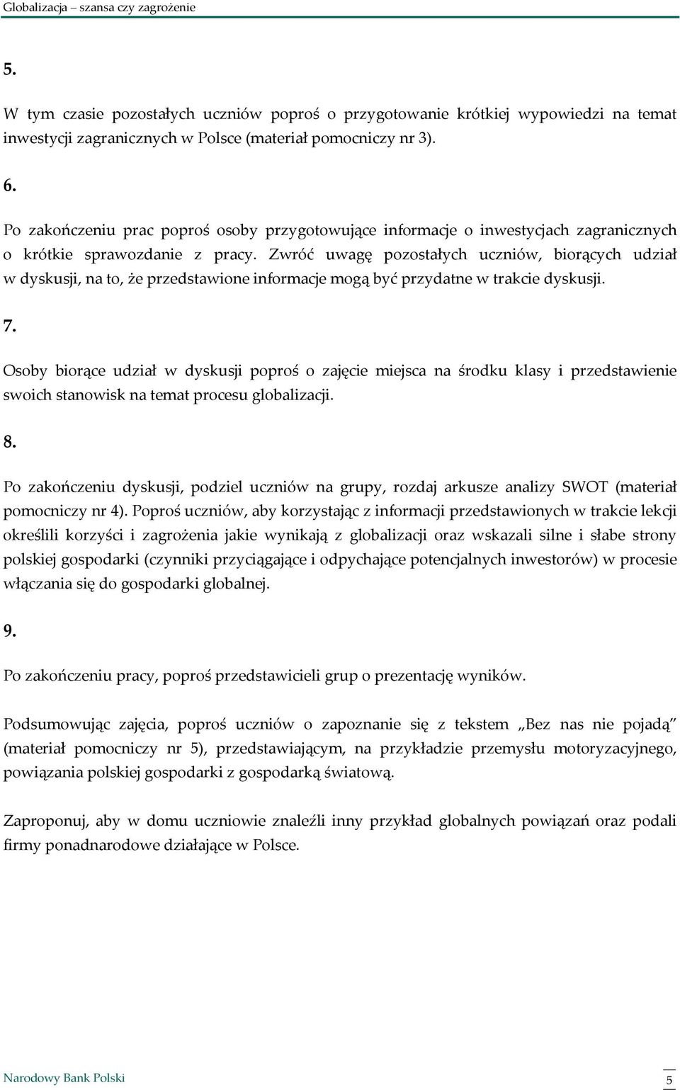 Zwróć uwagę pozostałych uczniów, biorących udział w dyskusji, na to, że przedstawione informacje mogą być przydatne w trakcie dyskusji. 7.