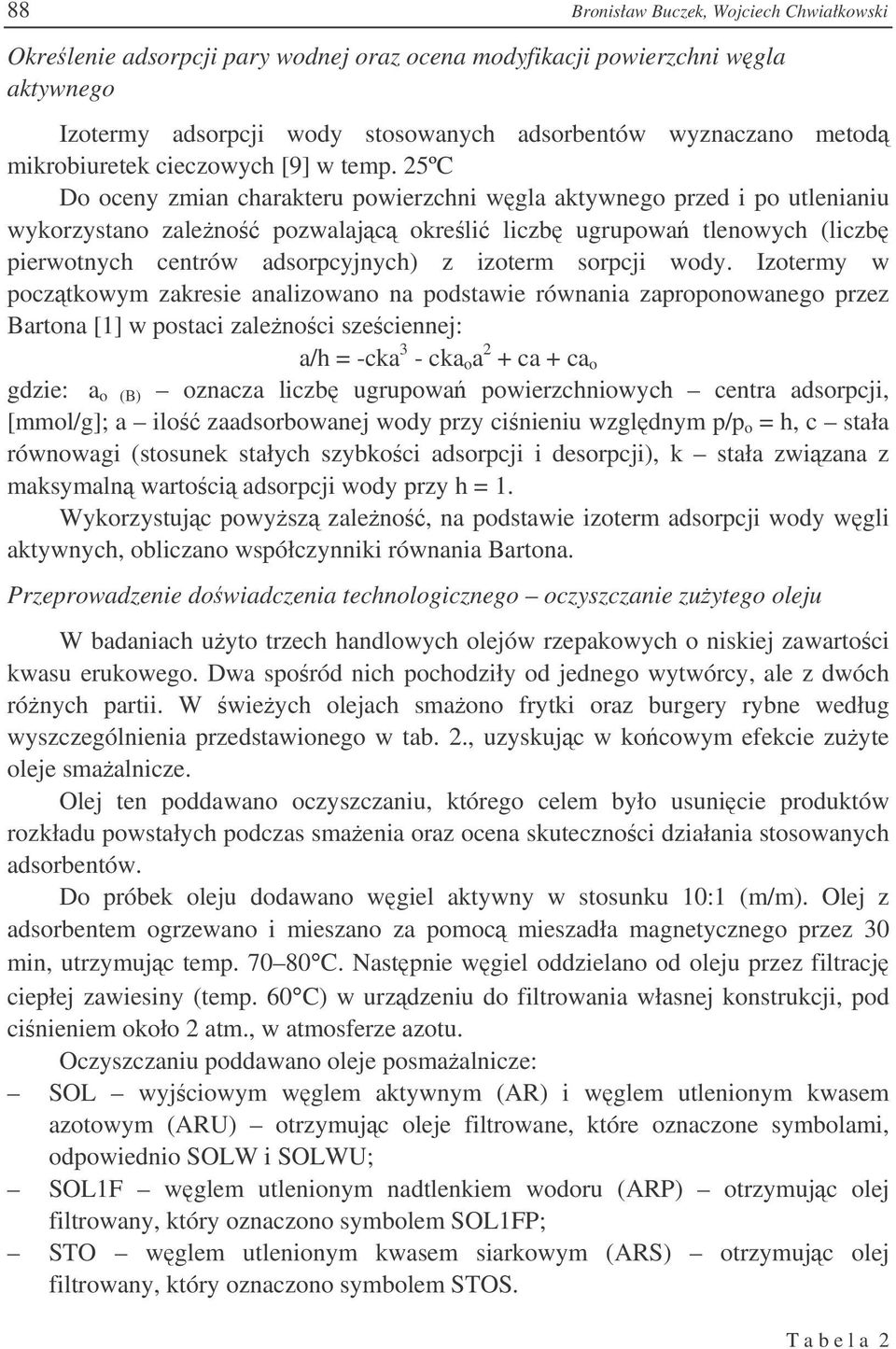 25ºC Do oceny zmian charakteru powierzchni wgla aktywnego przed i po utlenianiu wykorzystano zaleno pozwalajc okreli liczb ugrupowa tlenowych (liczb pierwotnych centrów adsorpcyjnych) z izoterm