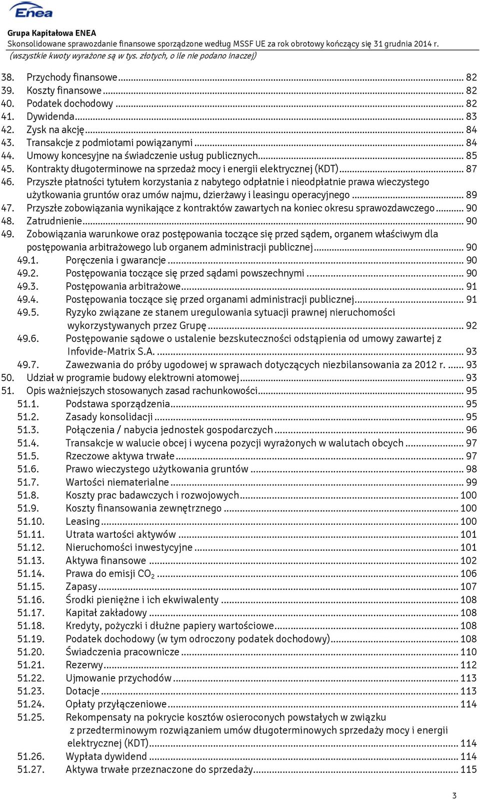 Przyszłe płatności tytułem korzystania z nabytego odpłatnie i nieodpłatnie prawa wieczystego użytkowania gruntów oraz umów najmu, dzierżawy i leasingu operacyjnego... 89 47.