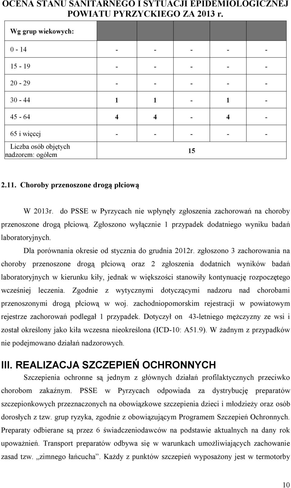 Zgłoszono wyłącznie 1 przypadek dodatniego wyniku badań laboratoryjnych. Dla porównania okresie od stycznia do grudnia 2012r.