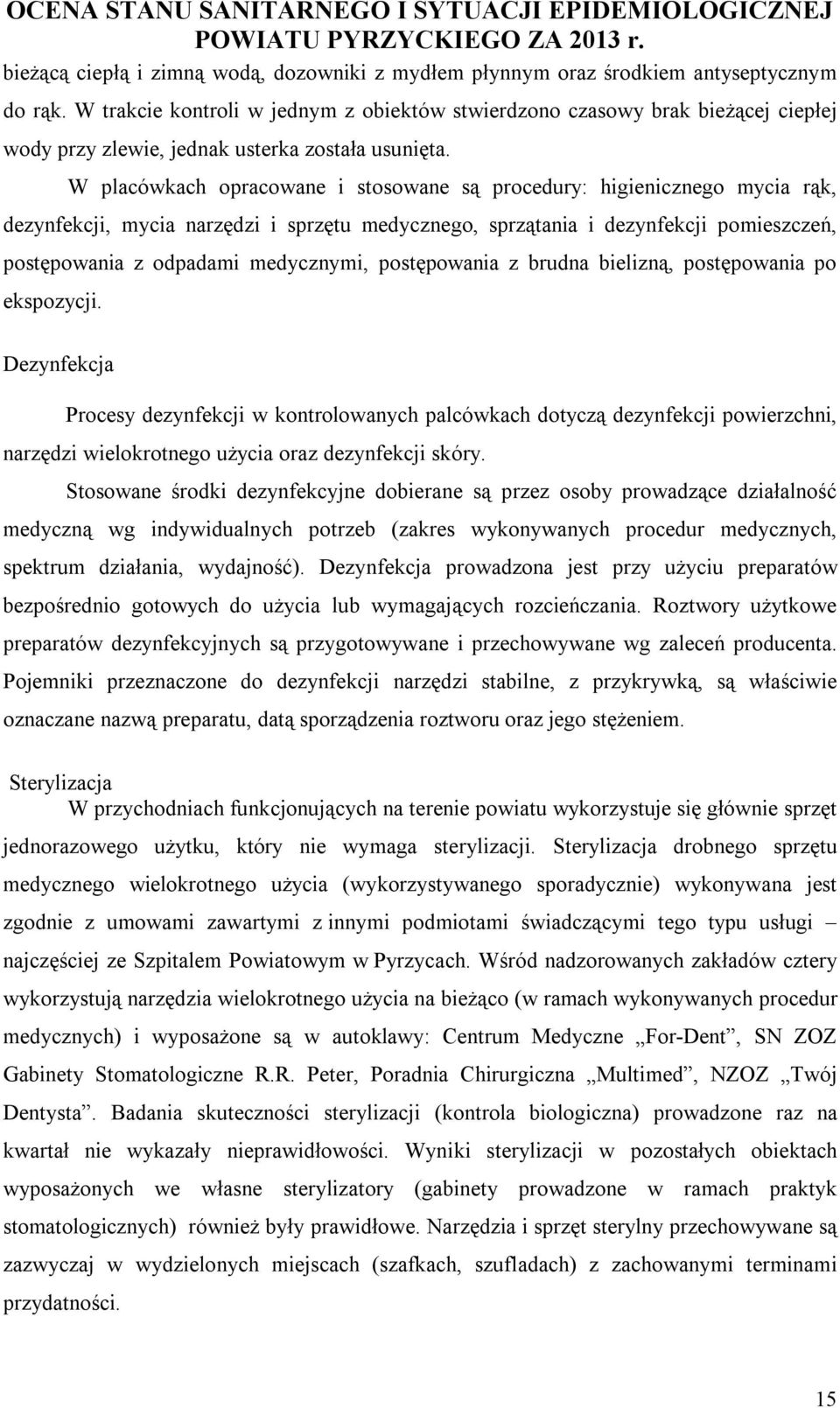 W placówkach opracowane i stosowane są procedury: higienicznego mycia rąk, dezynfekcji, mycia narzędzi i sprzętu medycznego, sprzątania i dezynfekcji pomieszczeń, postępowania z odpadami medycznymi,