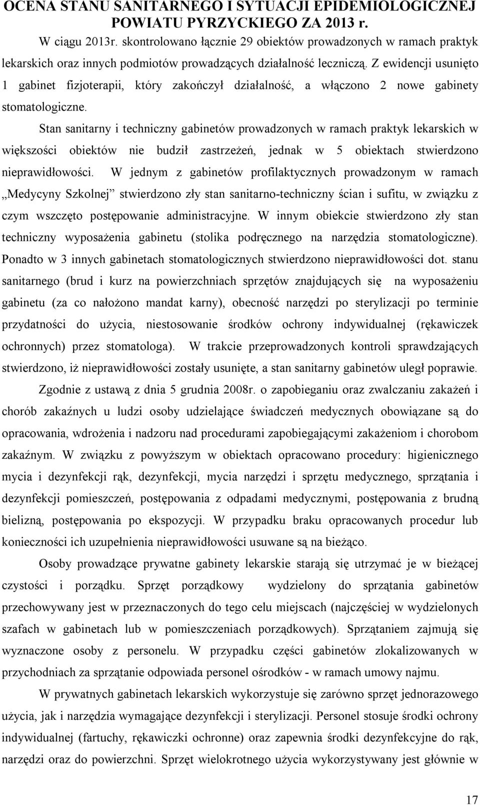 Stan sanitarny i techniczny gabinetów prowadzonych w ramach praktyk lekarskich w większości obiektów nie budził zastrzeżeń, jednak w 5 obiektach stwierdzono nieprawidłowości.