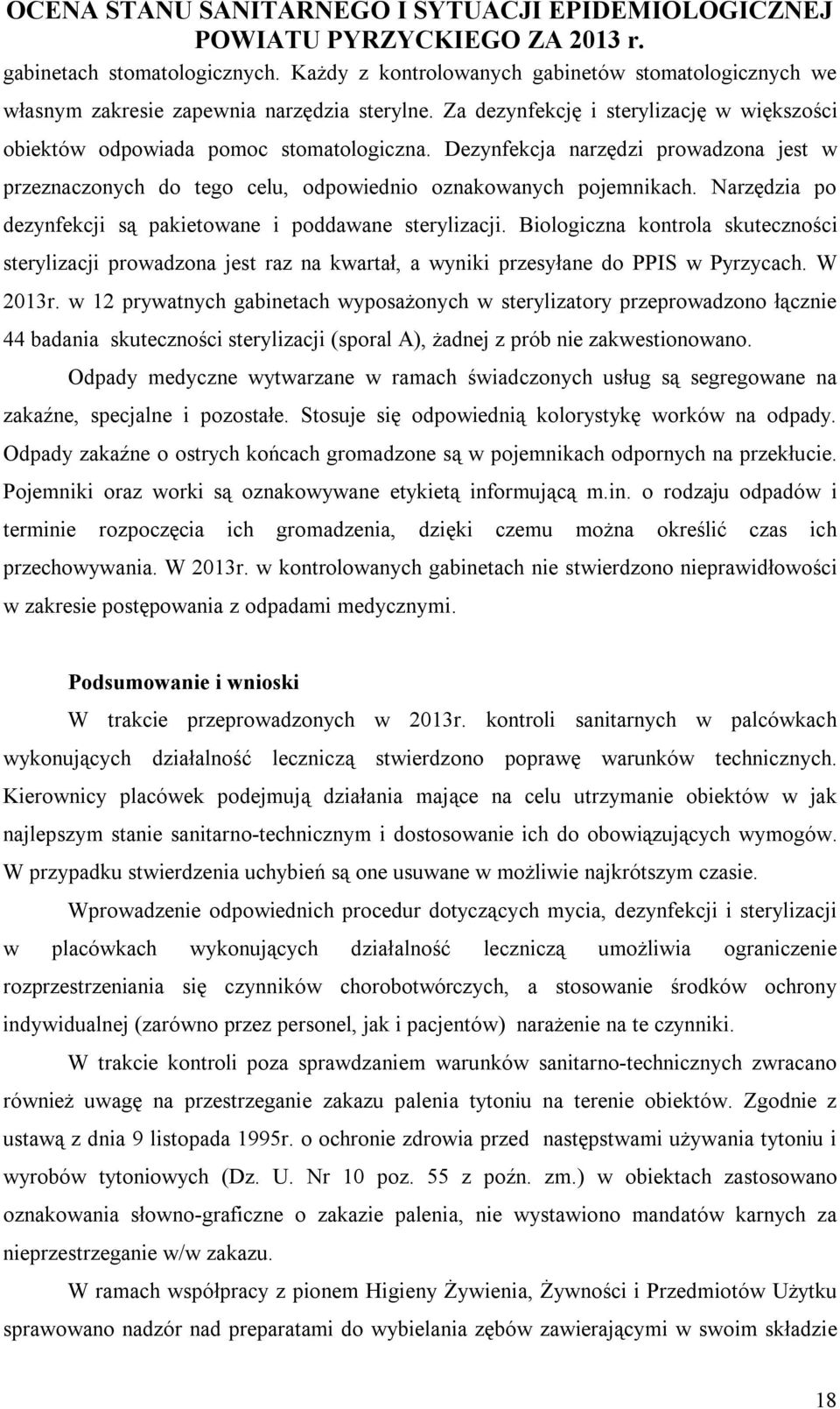 Narzędzia po dezynfekcji są pakietowane i poddawane sterylizacji. Biologiczna kontrola skuteczności sterylizacji prowadzona jest raz na kwartał, a wyniki przesyłane do PPIS w Pyrzycach. W 2013r.