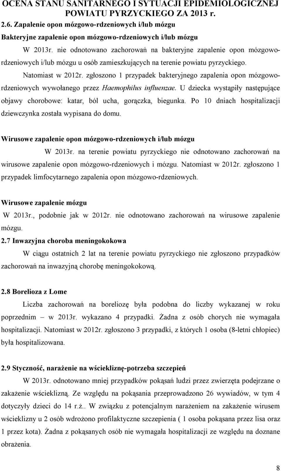 zgłoszono 1 przypadek bakteryjnego zapalenia opon mózgowordzeniowych wywołanego przez Haemophilus influenzae. U dziecka wystąpiły następujące objawy chorobowe: katar, ból ucha, gorączka, biegunka.