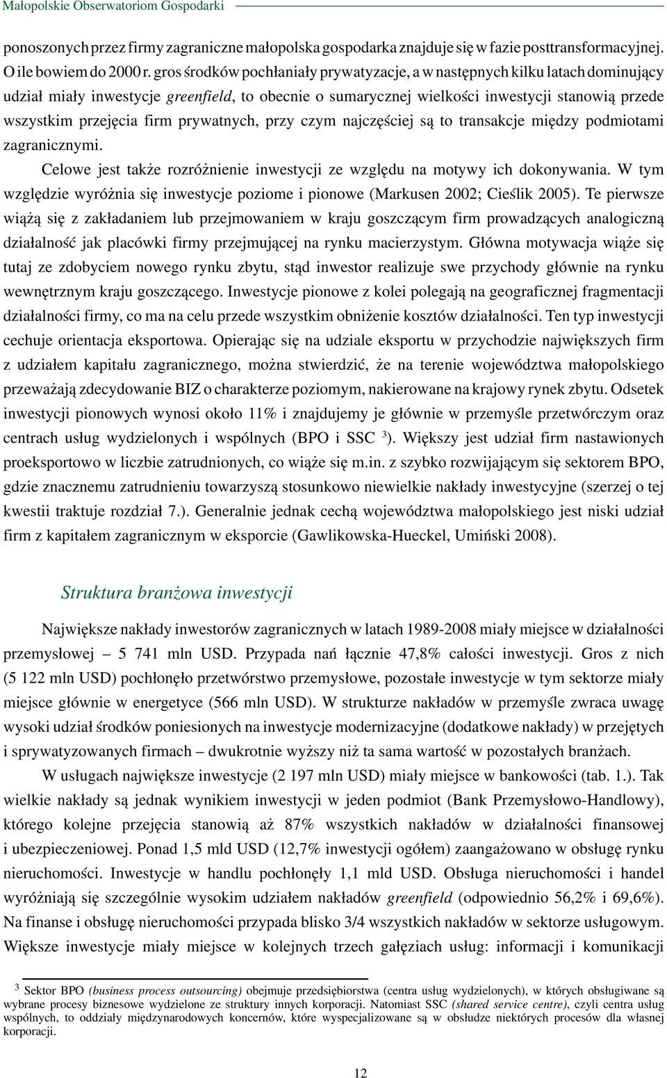 firm prywatnych, przy czym najczęściej są to transakcje między podmiotami zagranicznymi. Celowe jest także rozróżnienie inwestycji ze względu na motywy ich dokonywania.