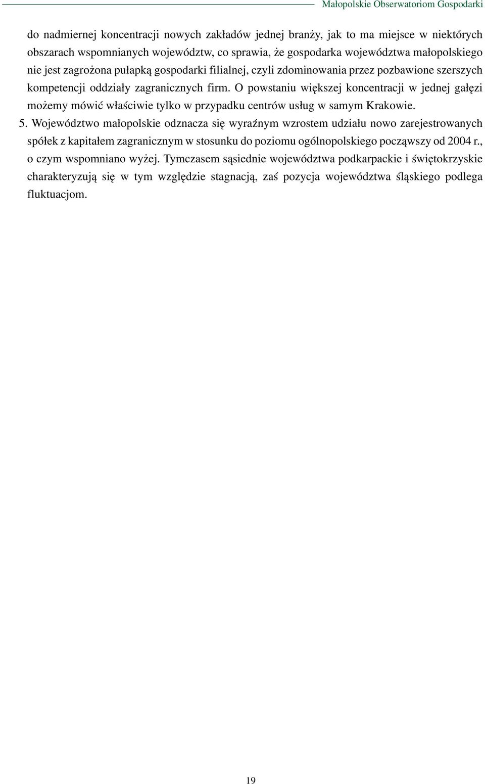 O powstaniu większej koncentracji w jednej gałęzi możemy mówić właściwie tylko w przypadku centrów usług w samym Krakowie. 5.