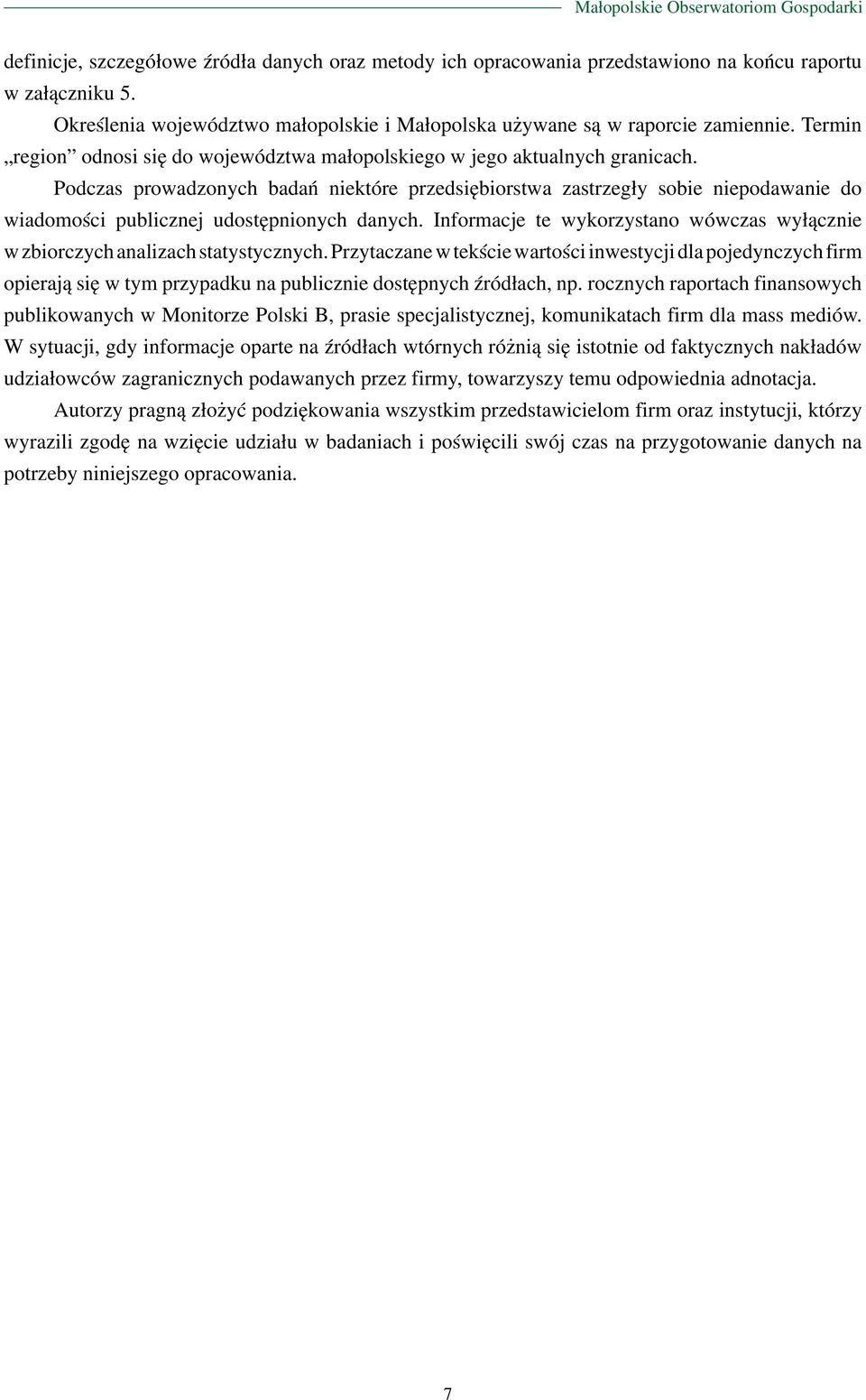 Podczas prowadzonych badań niektóre przedsiębiorstwa zastrzegły sobie niepodawanie do wiadomości publicznej udostępnionych danych.