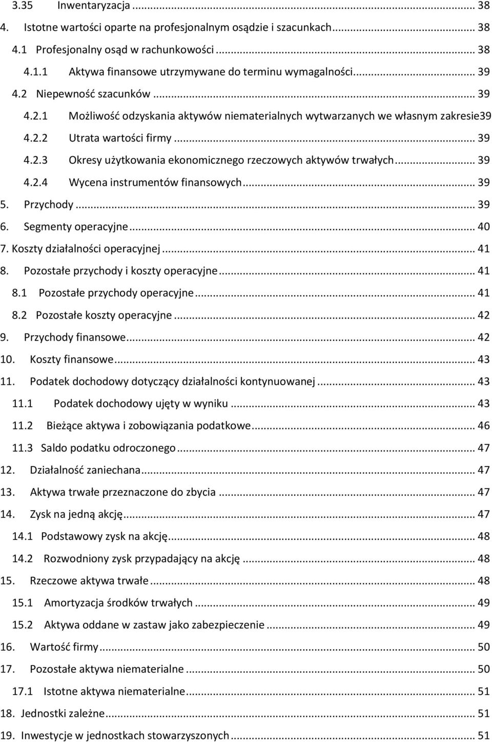 .. 39 4.2.4 Wycena instrumentów finansowych... 39 5. Przychody... 39 6. Segmenty operacyjne... 40 7. Koszty działalności operacyjnej... 41 8. Pozostałe przychody i koszty operacyjne... 41 8.1 Pozostałe przychody operacyjne.