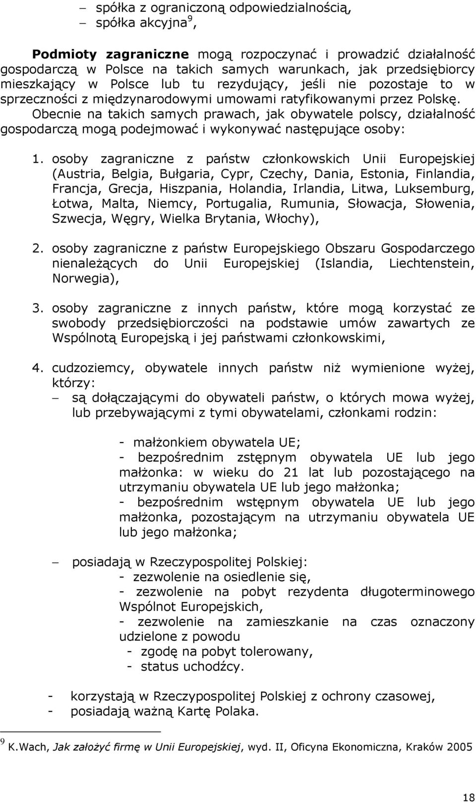 Obecnie na takich samych prawach, jak obywatele polscy, działalność gospodarczą mogą podejmować i wykonywać następujące osoby: 1.