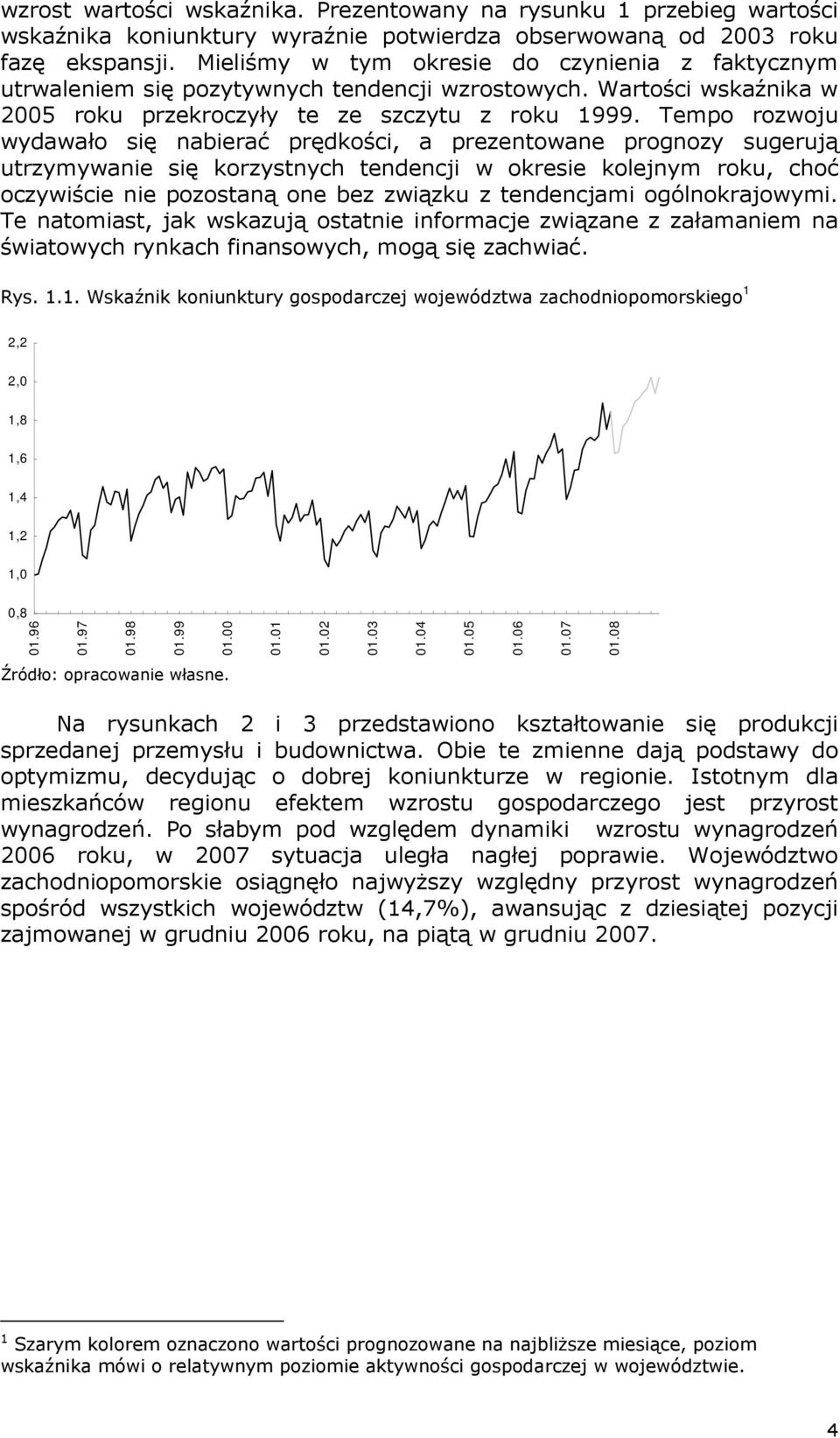 Tempo rozwoju wydawało się nabierać prędkości, a prezentowane prognozy sugerują utrzymywanie się korzystnych tendencji w okresie kolejnym roku, choć oczywiście nie pozostaną one bez związku z