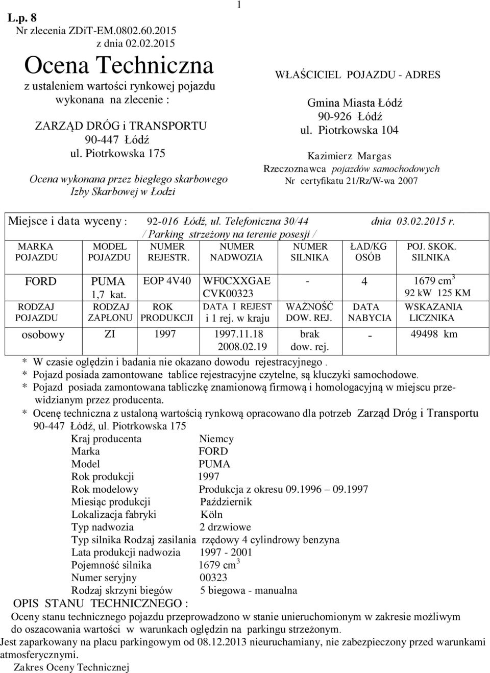 Piotrkowska 104 Kazimierz Margas Rzeczoznawca pojazdów samochodowych Nr certyfikatu 21/Rz/W-wa 2007 Miejsce i data wyceny : 92-016 Łódź, ul. Telefoniczna 30/44 dnia 03.02.2015 r.