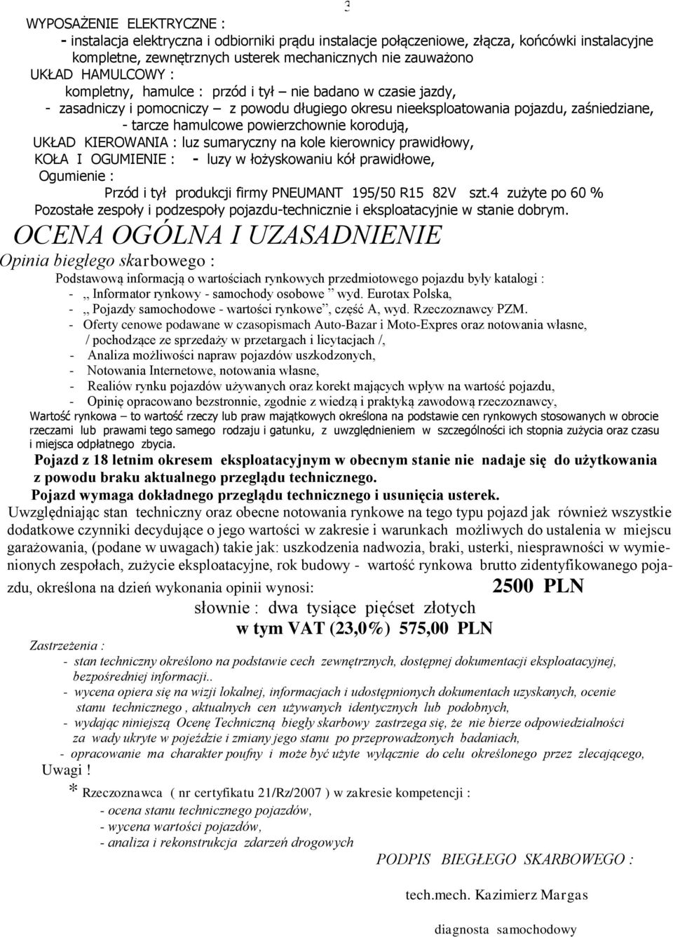 korodują, UKŁAD KIEROWANIA : luz sumaryczny na kole kierownicy prawidłowy, KOŁA I OGUMIENIE : - luzy w łożyskowaniu kół prawidłowe, Ogumienie : Przód i tył produkcji firmy PNEUMANT 195/50 R15 82V szt.