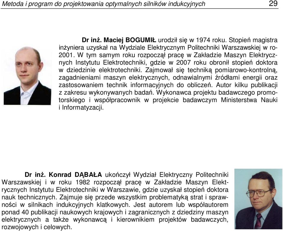 W tym samym roku rozpoczął pracę w Zakładzie Maszyn Elektrycznych Instytutu Elektrotechniki, gdzie w 2007 roku obronił stopień doktora w dziedzinie elektrotechniki.