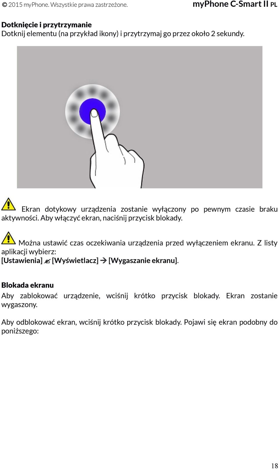 Można ustawić czas oczekiwania urządzenia przed wyłączeniem ekranu. Z listy aplikacji wybierz: [Ustawienia]? [Wyświetlacz] [Wygaszanie ekranu].