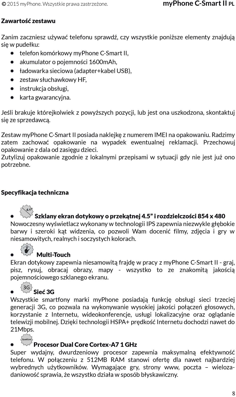 Zestaw myphone C-Smart II posiada naklejkę z numerem IMEI na opakowaniu. Radzimy zatem zachować opakowanie na wypadek ewentualnej reklamacji. Przechowuj opakowanie z dala od zasięgu dzieci.