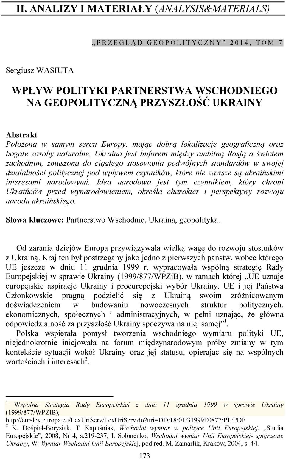 stosowania podwójnych standardów w swojej działalności politycznej pod wpływem czynników, które nie zawsze są ukraińskimi interesami narodowymi.