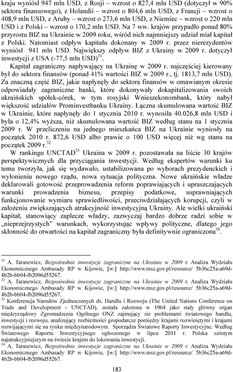 Natomiast odpływ kapitału dokonany w 2009 r. przez nierezydentów wyniósł 941 mln USD. Największy odpływ BIZ z Ukrainy w 2009 r. dotyczył inwestycji z USA (-77,5 mln USD) 31.