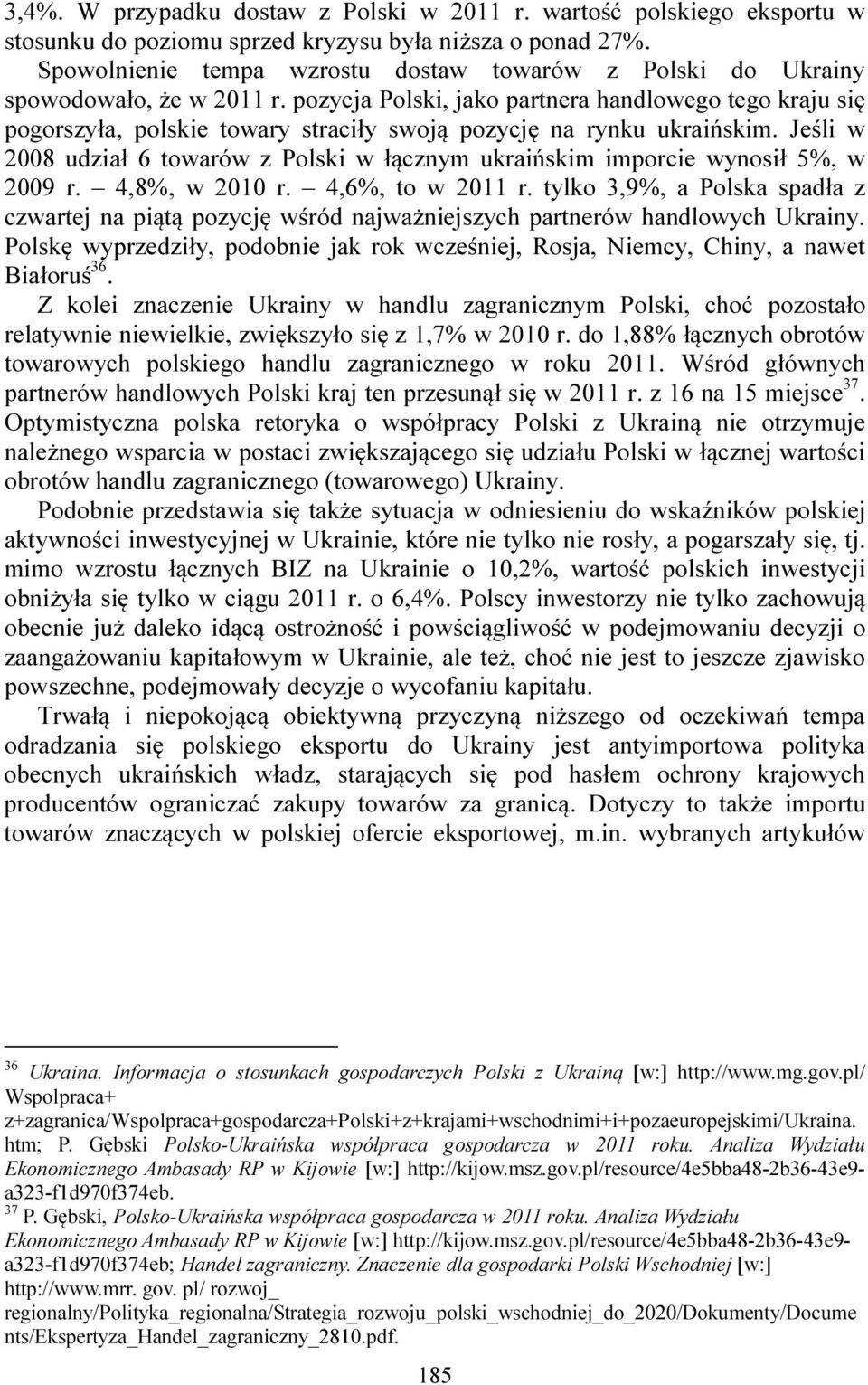 pozycja Polski, jako partnera handlowego tego kraju się pogorszyła, polskie towary straciły swoją pozycję na rynku ukraińskim.