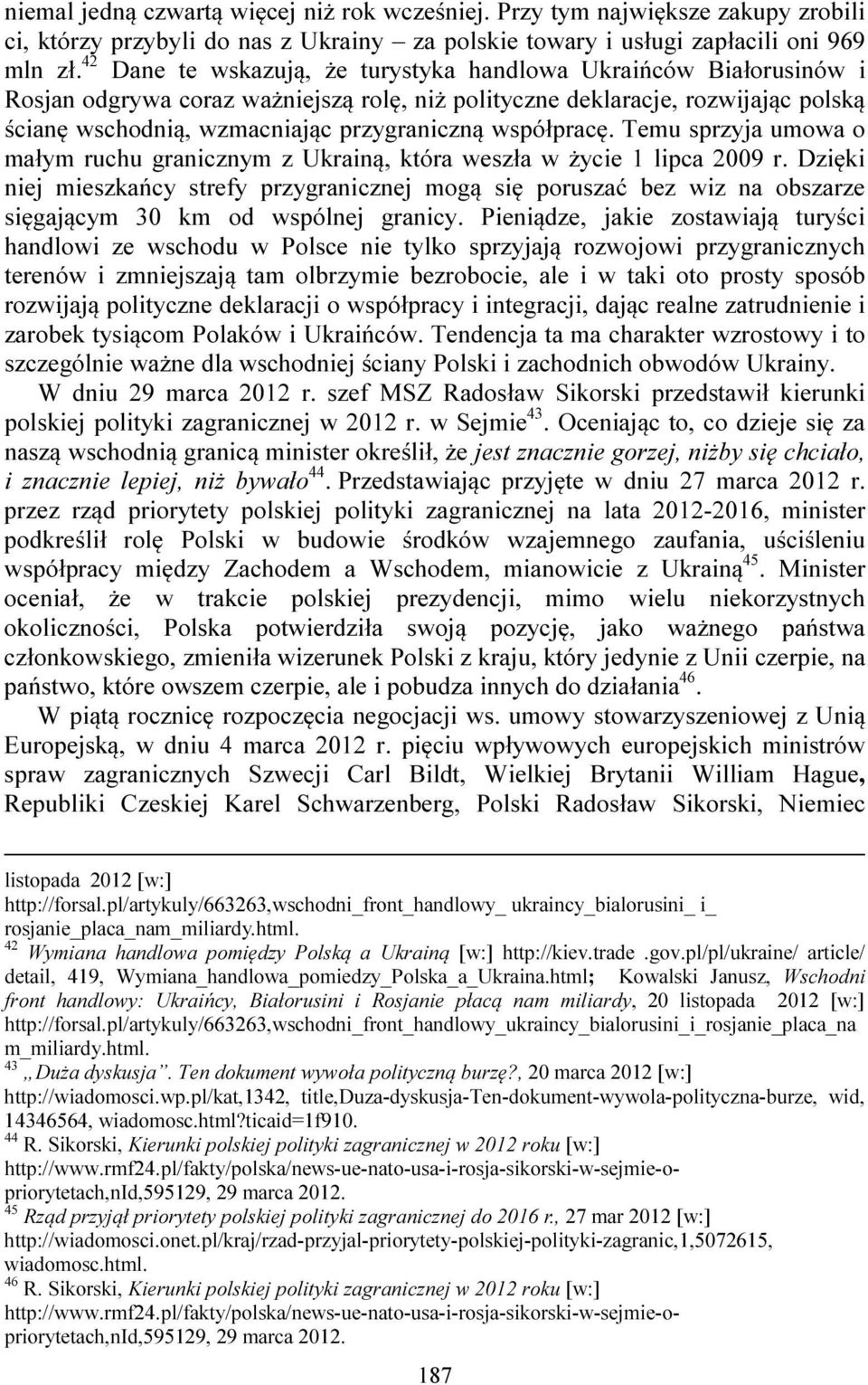 współpracę. Temu sprzyja umowa o małym ruchu granicznym z Ukrainą, która weszła w życie 1 lipca 2009 r.