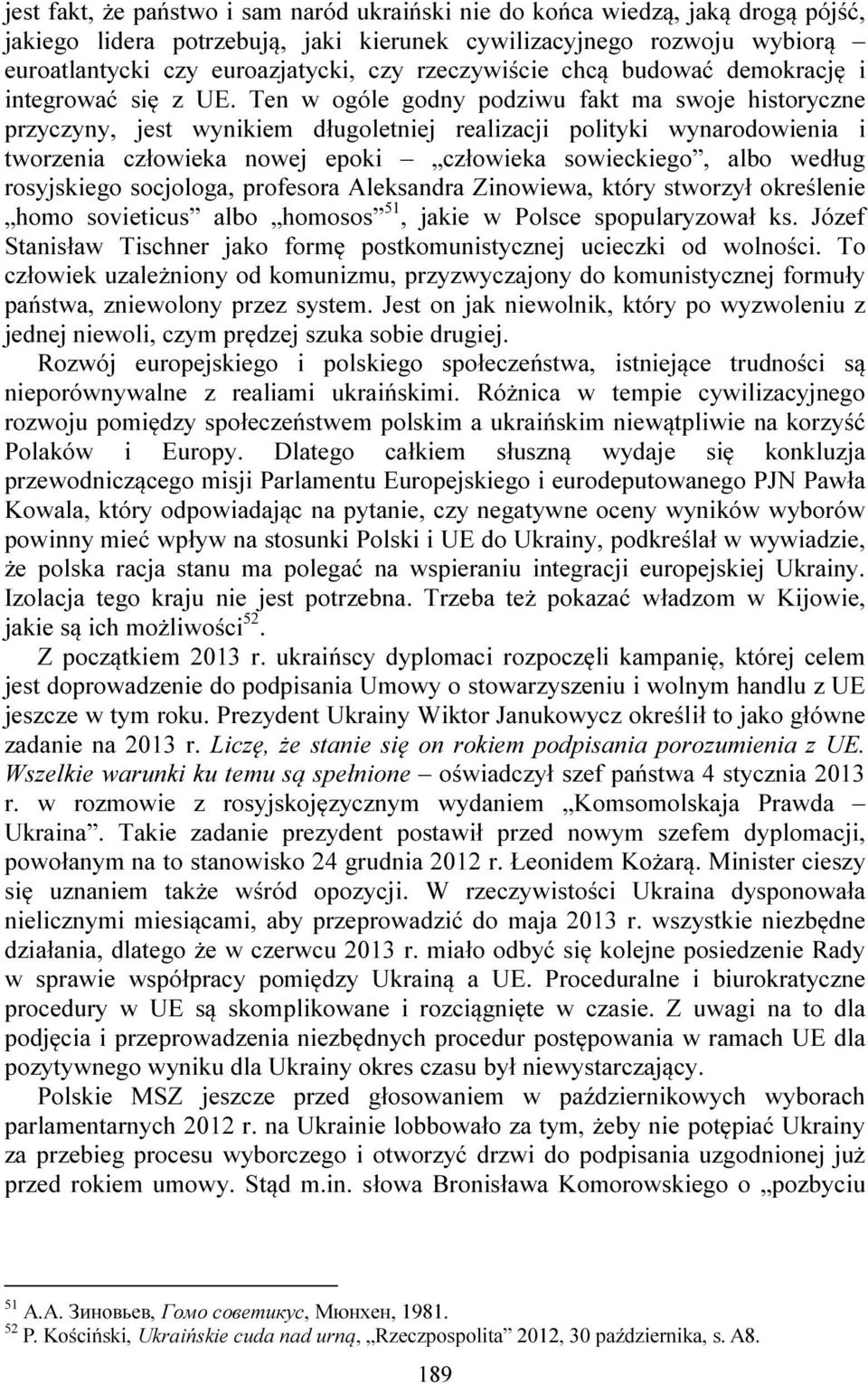 Ten w ogóle godny podziwu fakt ma swoje historyczne przyczyny, jest wynikiem długoletniej realizacji polityki wynarodowienia i tworzenia człowieka nowej epoki człowieka sowieckiego, albo według