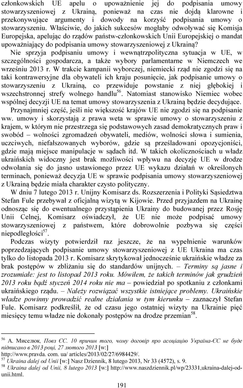 Właściwie, do jakich sukcesów mogłaby odwoływać się Komisja Europejska, apelując do rządów państw-członkowskich Unii Europejskiej o mandat upoważniający do podpisania umowy stowarzyszeniowej z